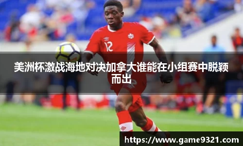 美洲杯激战海地对决加拿大谁能在小组赛中脱颖而出
